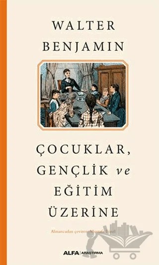Çocuklar, Gençlik ve Eğitim Üzerine – Walter Benjamin – Alfa Yayınları kitap kapağı