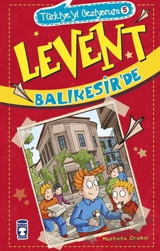 Levent Balıkesir'de - Türkiye'yi Geziyorum 5 – Mustafa Orakçı – Timaş Çocuk kitap kapağı