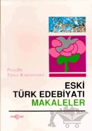 Eski Türk Edebiyatı Makaleler – Tunca Kortantamer – Akçağ Yayınları kitap kapağı