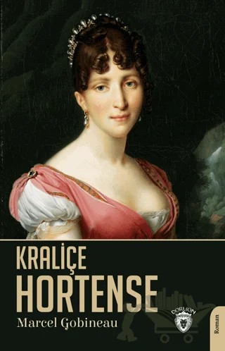 Kraliçe Hortense – Marcel Gobineau – Dorlion Yayınları kitap kapağı