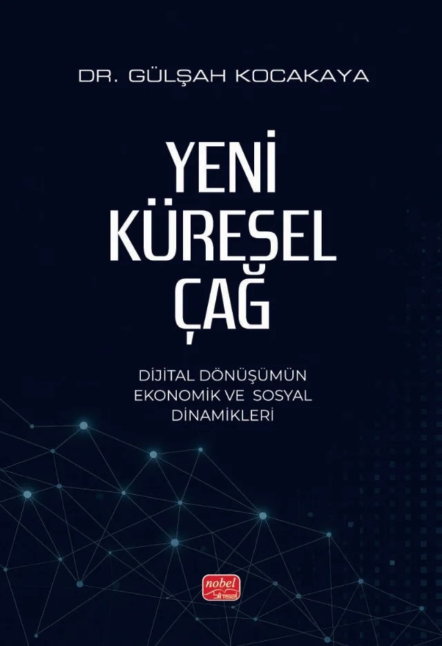 YENİ KÜRESEL ÇAĞ - Dijital Dönüşümün Ekonomik ve Sosyal Dinamikleri – Gülşah Kocakaya – Nobel Bilimsel Eserler kitap kapağı
