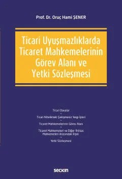 Ticari Uyuşmazlıklarda Ticaret Mahkemelerinin Görev Alanı ve Yetki Sözleşmesi – Oruç Hami Şener – Seçkin Yayıncılık kitap kapağı