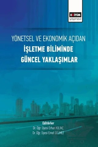 Yönetsel ve Ekonomik Açıdan İşletme Biliminde Güncel Yaklaşımlar – Emel Gelmez, Erhan Kılınç – Eğitim Yayınevi - Bilimsel Eserler kitap kapağı