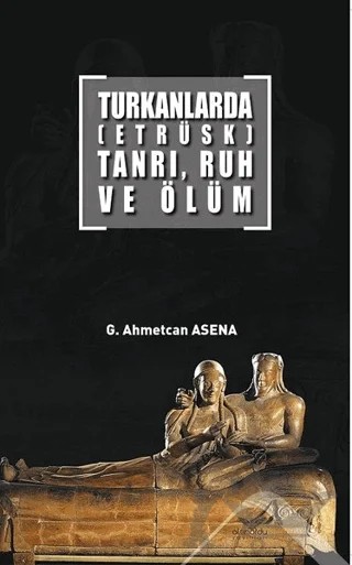 Turkanlarda (Etrüsk) Tanrı, Ruh ve Ölüm – G. Ahmetcan Asena – Altınordu Yayınları kitap kapağı