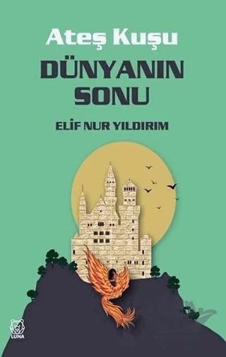 Dünyanın Sonu - Ateş Kuşu 3 – Elif Nur Yıldırım – Luna Yayınları kitap kapağı