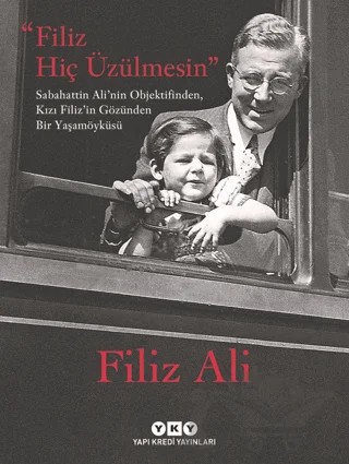 Filiz Hiç Üzülmesin - Sabahattin Ali'nin Objektifinden, Kızı Filiz'in Gözünden Bir Yaşam Öyküsü – Filiz Ali – Yapı Kredi Yayınları kitap kapağı