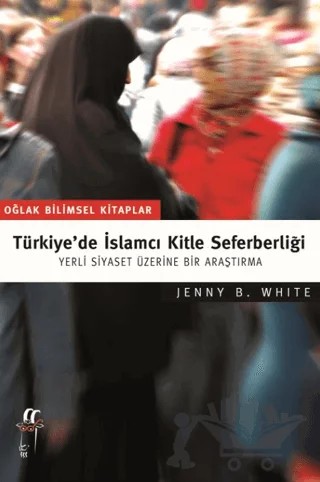 Türkiye’de İslamcı Kitle Seferberliği – Jenny B. White – Oğlak Yayıncılık kitap kapağı