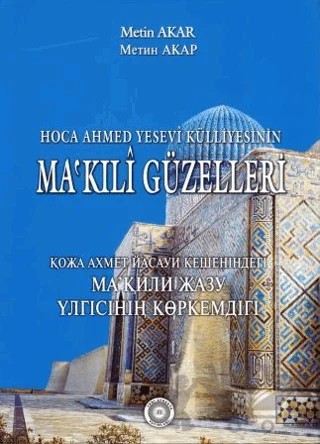 Hoca Ahmet Yesevi Külliyesinin Ma'kıli Güzelleri – Metin Akar – Yeni Avrasya Yayınları kitap kapağı