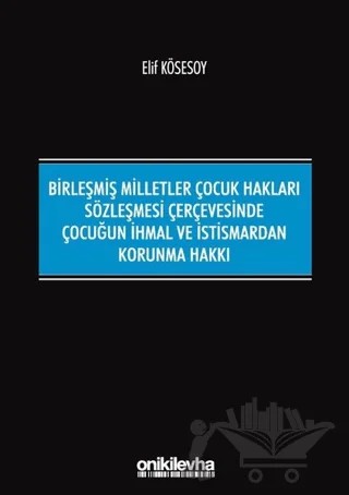 Birleşmiş Milletler Çocuk Hakları Sözleşmesi Çerçevesinde Çocuğun İhmal ve İstismardan Korunma Hakkı – Elif Kösesoy – On İki Levha Yayınları kitap kapağı