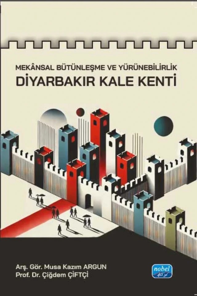 Mekânsal Bütünleşme ve Yürünebilirlik - DİYARBAKIR KALE KENTİ – Musa Kazım Argun, Çiğdem Çiftçi – Nobel Akademik Yayıncılık kitap kapağı