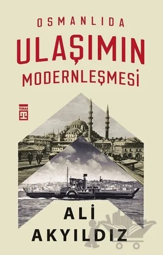 Osmanlıda Ulaşımın Modernleşmesi – Ali Akyıldız – Timaş Tarih kitap kapağı