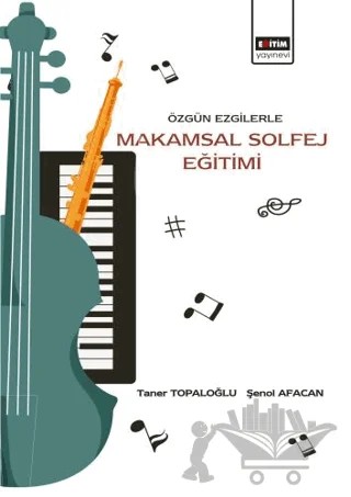 Özgün Ezgilerle Makamsal Solfej Eğitimi – Taner Topaloğlu, Şenol Afacan – Eğitim Yayınevi - Bilimsel Eserler kitap kapağı