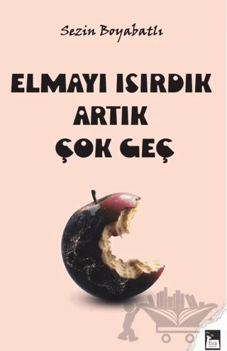 Elmayı Isırdık Artık Çok Geç – Sezin Boyabatlı – Eva Yayınevi kitap kapağı