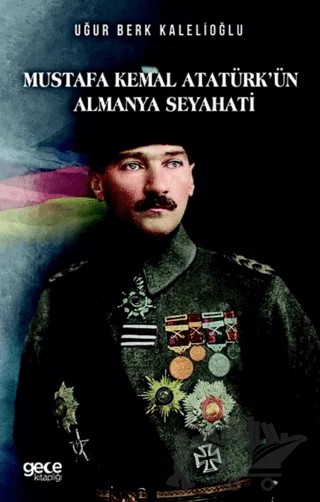 Mustafa Kemal Atatürkün Almanya Seyahati – Uğur Berk Kalelioğlu – Gece Kitaplığı kitap kapağı
