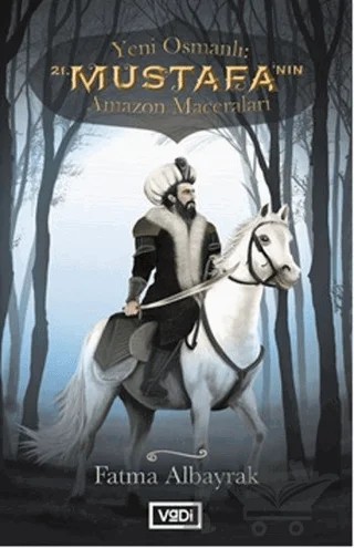 Yeni Osmanlı 21. Mustafa'nın Amazon Maceraları – Fatma Albayrak – Vadi Yayınları kitap kapağı