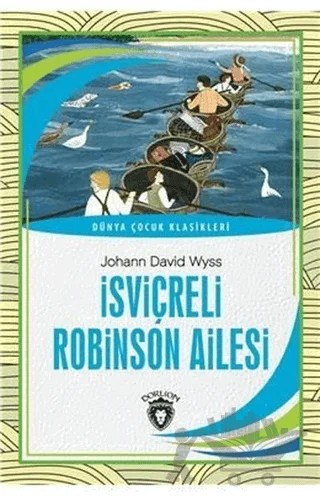İsviçreli Robinson Ailesi - Dünya Çocuk Klasikleri – Johann David Wyss – Dorlion Yayınları kitap kapağı