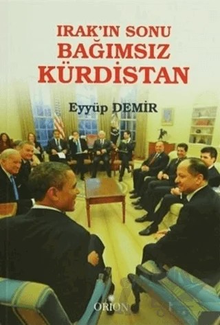 Irak'ın Sonu Bağımsız Kürdistan – Eyyüp Demir – Orion Kitabevi kitap kapağı