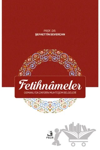 Fetihnameler - Osmanlı’da Zaferin Muhteşem Belgeleri – Şefaettin Severcan – Fecr Yayınları kitap kapağı