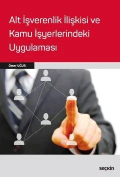 Alt İşverenlik İlişkisi ve Kamu İşyerlerindeki Uygulaması – Ömer Uğur – Seçkin Yayıncılık kitap kapağı