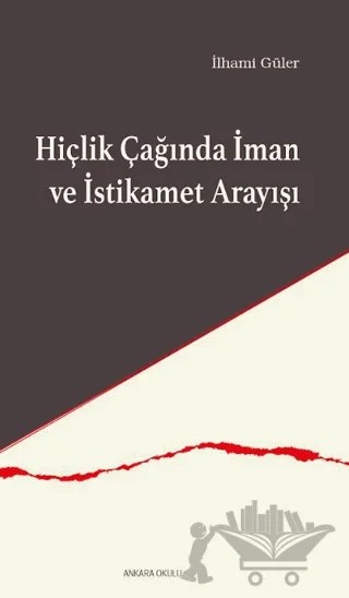 Hiçlik Çağında İman ve İstikamet Arayışı – İlhami Güler – Ankara Okulu Yayınları kitap kapağı