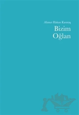 Bizim Oğlan – Ahmet Hakan Karataş – Edebiyat Ortamı Yayınları kitap kapağı