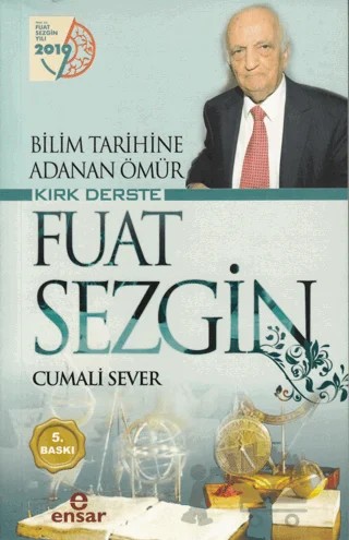 Bilim Tarihine Adanan Ömür Kırk Derste Fuat Sezgin – Cumali Sever – Ensar Neşriyat kitap kapağı