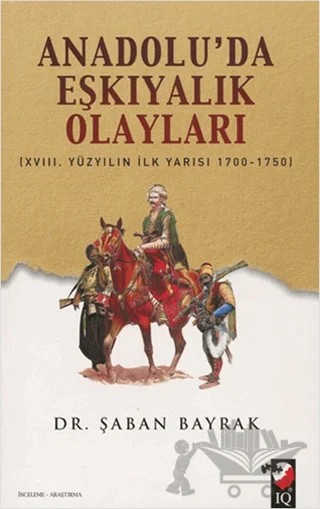 Anadoluda Eşkiyalık Olayları – Şaban Bayrak – IQ Kültür Sanat Yayıncılık kitap kapağı