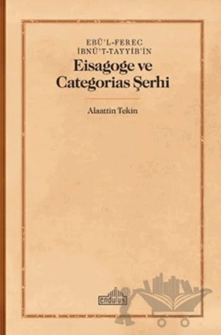Ebü'l-Ferec İbnü't-Tayyib'in Eisagoge ve Categorias Şerhi – Alaattin Tekin – Endülüs Yayınları kitap kapağı