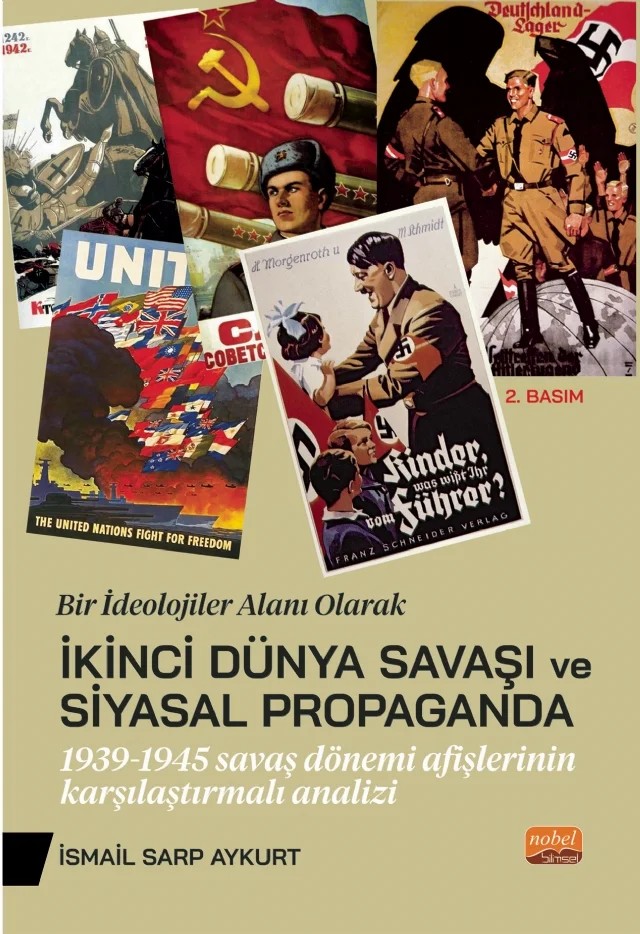 BİR İDEOLOJİLER ALANI OLARAK İKİNCİ DÜNYA SAVAŞI VE SİYASAL PROPAGANDA: 1939-1945 Savaş Dönemi Afişlerinin Karşılaştırmalı Analiz – İsmail Sarp Aykurt – Nobel Bilimsel Eserler kitap kapağı