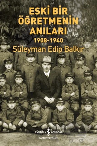 Eski Bir Öğretmenin Anıları 1908-1940 – Süleyman Edip Balkır – İş Bankası Kültür Yayınları kitap kapağı