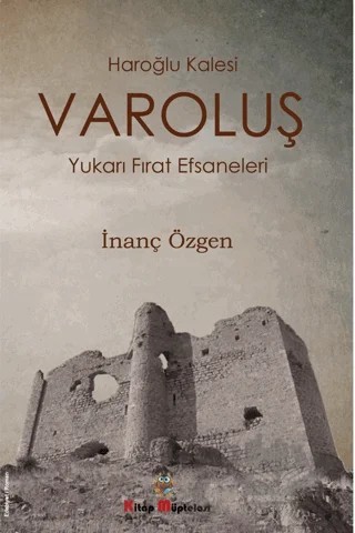 Varoluş - Haroğlu Kalesi Yukarı Fırat Efsaneleri – İnanç Özgen – Kitap Müptelası Yayınları kitap kapağı