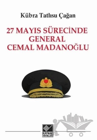 27 Mayıs Sürecinde General Cemal Madanoğlu – Kübra Tatlısu Çağan – Kaynak Yayınları kitap kapağı