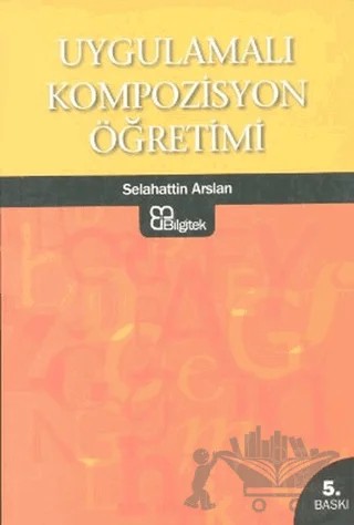 Uygulamalı Kompozisyon Öğretimi – Selahattin Arslan – Bilgitek Yayıncılık kitap kapağı