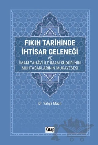 Fıkıh Tarihinde İhtisar Geleneği ve İmam Tahavi İle İmam Kuduri'nin Muhtasarlarının Mukayesesi – Yahya Macit – Kitap Dünyası Yayınları kitap kapağı