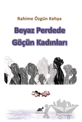 Beyaz Perdede Göçün Kadınları – Rahime Özgün Kehya – Paradigma Akademi Yayınları kitap kapağı