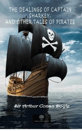 The Dealings Of Captain Sharkey, And Other Tales Of Pirates – Sir Arthur Conan Doyle – Platanus Publishing kitap kapağı