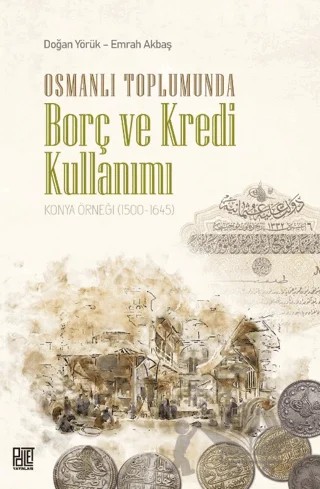 Osmanlı Toplumunda Borç Ve Kredi Kullanımı – Doğan Yörük, Emrah Akbaş – Palet Yayınları kitap kapağı