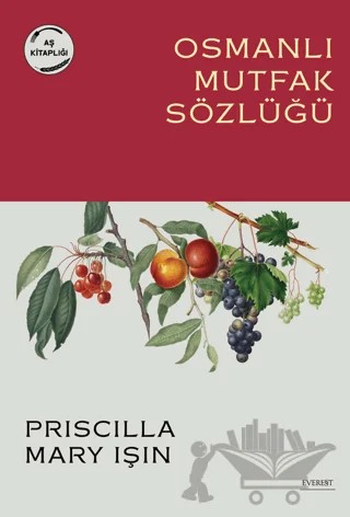 Osmanlı Mutfak Sözlüğü – Priscilla Mary Işın – Everest Yayınları kitap kapağı