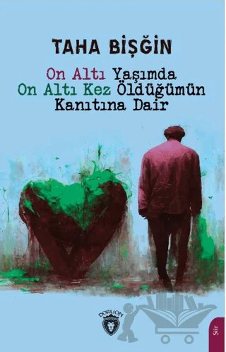 On Altı Yaşımda On Altı Kez Öldüğümün Kanıtına Dair – Taha Bişğin – Dorlion Yayınları kitap kapağı