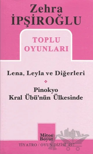 Zehra İpşiroğlu Toplu Oyunları - Lena, Leyla ve Diğerleri / Pinokyo Kral Übü'nün Ülkesinde – Zehra İprişoğlu – Mitos Boyut Yayınları kitap kapağı