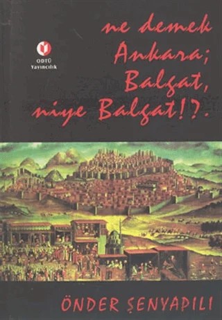 Ne Demek Ankara; Balgat; Niye Balgat!? – Önder Şenyapılı – ODTÜ Geliştirme Vakfı Yayıncılık kitap kapağı