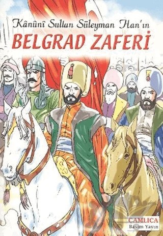 Kanuni Sultan Süleyman Han’ın Belgrad Zaferi – Kolektif – Çamlıca Basım Yayın kitap kapağı