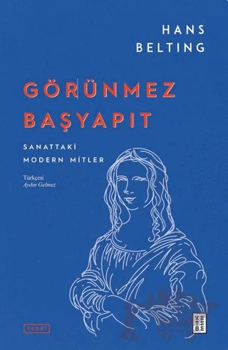 Görünmez Başyapıt - Sanattaki Modern Mitler – Hans Belting – Ketebe Yayınları kitap kapağı