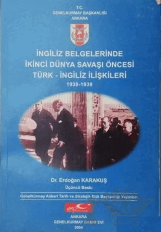 İngiliz Belgelerinde İkinci Dünya Savaşı Öncesi Türk - İngiliz İlişkileri 1938 - 1939 – Erdoğan Karakuş – Genelkurmay Basımevi kitap kapağı