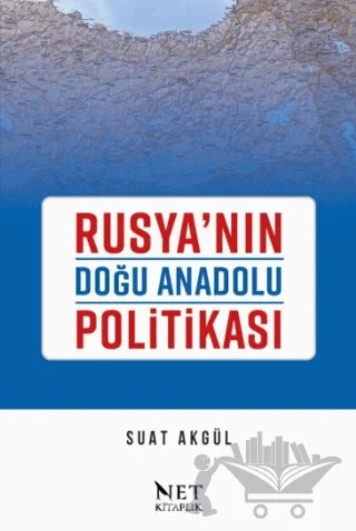 Rusya’nın Doğu Anadolu Politikası – Suat Akgül – Net Kitaplık Yayıncılık kitap kapağı