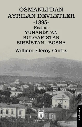 Osmanlı’dan Ayrılan Devletler 1895 Yunanistan - Bulgaristan - Sırbistan - Bosna – William Eleroy Curtis – Dorlion Yayınları kitap kapağı
