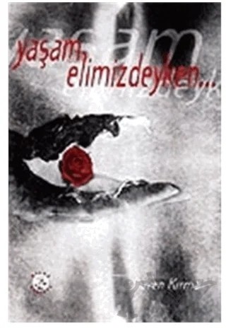 Yaşam Elimizdeyken... – Güven Kırma – Bilge Karınca Yayınları kitap kapağı