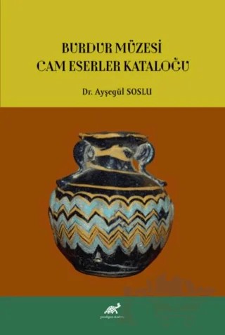 Burdur Müzesi Cam Eserler Kataloğu – Ayşegül Soslu – Paradigma Akademi Yayınları kitap kapağı