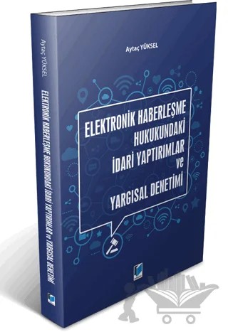 Elektronik Haberleşme Hukukundaki İdari Yaptırımlar ve Yargısal Denetimi – Aytaç Yüksel – Adalet Yayınevi kitap kapağı