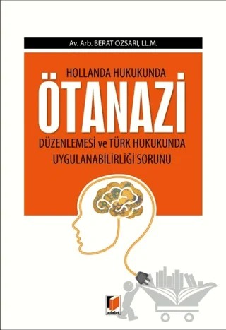 Hollanda Hukukunda Ötenazi  Düzenlemesi ve Türk Hukukunda Uygulanabilirliliği Sorunu – Berat Özsarı – Adalet Yayınevi kitap kapağı